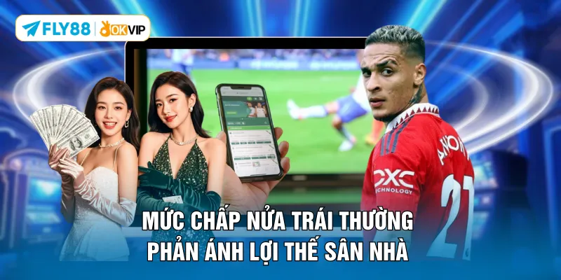 Mức chấp nửa trái thường phản ánh lợi thế sân nhà 
