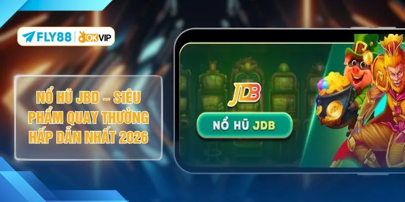 Nổ Hũ JBD – Siêu Phẩm Quay Thưởng Hấp Dẫn Nhất 2026