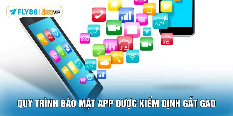 Quy trình bảo mật app được kiểm định gắt gao
